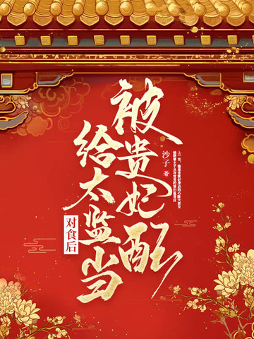 被贵妃配给太监当对食后被贵妃配给太监当对食后